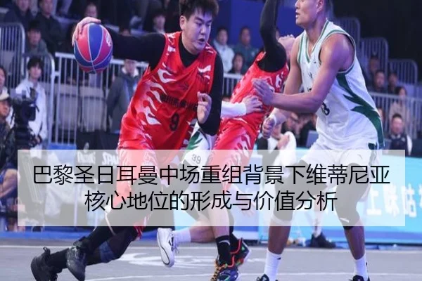 巴黎圣日耳曼中场重组背景下维蒂尼亚核心地位的形成与价值分析